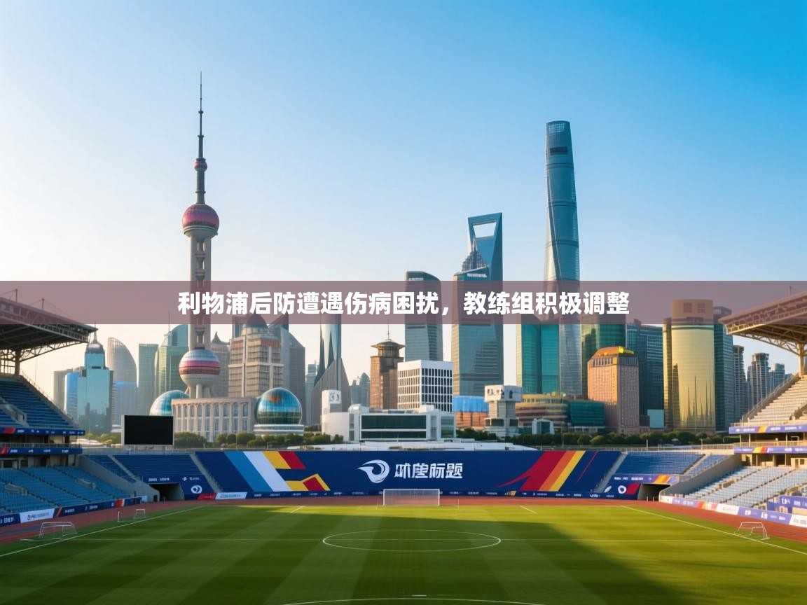 利物浦后防遭遇伤病困扰,教练组积极调整 第2张