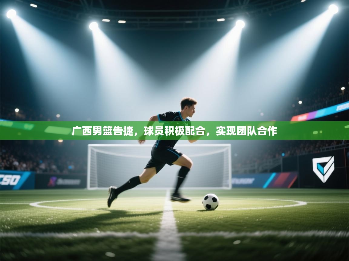 广西男篮告捷，球员积极配合，实现团队合作  第1张